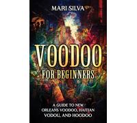 Voodoo for Beginners: A Guide to New Orleans Voodoo, Haitian Vodou, and Hoodoo