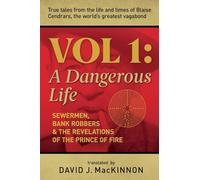 Voodoo killers, Bank Robbers & Sewermen: True tales from the life and times of Blaise Cendrars, the world's greatest vagabond: Volume I: A Dangerous Life: 1