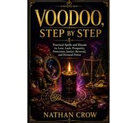 VOODOO, STEP BY STEP: Practical Spells and Rituals for Love, Luck, Prosperity, Protection, Justice, Reversal, and Personal Power