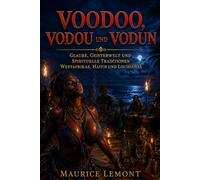 Voodoo, Vodou und Vodun Glaube, Geisterwelt und spirituelle Traditionen Westafrikas, Haitis und Louisianas: Das Voodoo-Buch für Einsteiger, Anfänger ... Spiritualität (Die großen Wege der Weisheit)