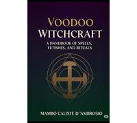 Voodoo Witchcraft: A Handbook of Spells, Fetishes, and Rituals