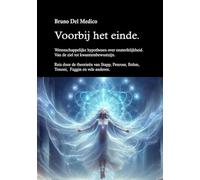 Voorbij het einde. Wetenschappelijke hypothesen over onsterfelijkheid. Van de ziel tot kwantumbewustzijn