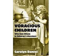 Voracious Children: Who Eats Whom in Children's Literature (Children's Literature and Culture)