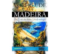 VORFREUDE AUF MADEIRA - Das Buch, das deinen Urlaub verlängert: Das unverzichtbare Madeira Must-have Buch mit wertvollen Tipps für deinen unvergesslichen Urlaub | Madeira Geschenk