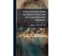 Vorlesungen Ã1/4ber die Briefe Pauli an dei Galater und Epheser.
