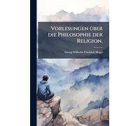 Vorlesungen Ã1/4ber die Philosophie der Religion.