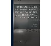 Vorlesungen Uber das Ikosaeder und die Auflosung der Gleichungen vom Funften Grade
