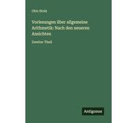 Vorlesungen über allgemeine Arithmetik: Nach den neueren Ansichten: Zweiter Theil