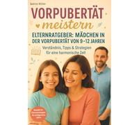 Vorpubertät bei Mädchen von 9 bis 12 Jahren Ratgeber für Eltern - Erfolgreiche Strategien und praktische Übungen - Gemeinsam gelassen durch die Vorpubertät