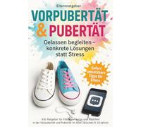 Vorpubertät & Pubertät XXL Ratgeber für Eltern von Jungen und Mädchen - mit dem Buch Kinder (9-16 Jahre) gelassen begleiten mit konkreten Lösungen - Pubertät Mädchen & Jungs