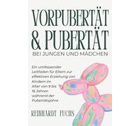 Vorpubertät und Pubertät bei Jungen und Mädchen: Ein umfassender Leitfaden für Eltern zur effektiven Erziehung von Kindern im Alter von 9 bis 16 Jahren während der Pubertätsjahre