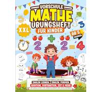Vorschule Mathe Übungsheft für Kinder ab 5 Jahren: Spielerisch Mathematik erkunden - XXL Lernspaß für Mädchen und Jungen (inkl. Zahlen lernen, Zählen, Addition, Subtraktion, Uhrzeit & mehr.)