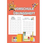 VORSCHULE ÜBUNGSHEFT: Ab 6 Jahre für Junge und Mädchen -Schulreife fördern. Buchstaben, Zahlen, Schwungübungen, Rechnen Lernen.