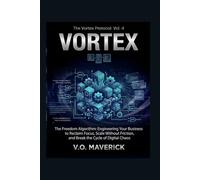 VORTEX: The Freedom Algorithm: Engineering Your Business to Reclaim Focus, Scale Without Friction, and Break the Cycle of Digital Chaos (The Vortex Protocol: Digital Sovereignty for Elite Founders)