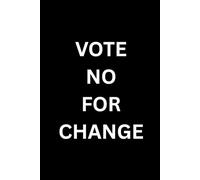 Vote No For Change: A Bold 120-Page Lined Notebook for Students or Just The Perfect Gift For a Friend. Planning Something Special This Is The Place For It!