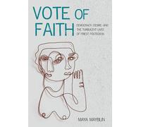 Vote of Faith: Democracy, Desire, and the Turbulent Lives of Priest Politicians (Catholic Practice in the Americas)