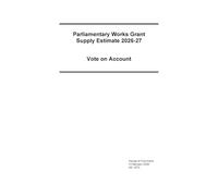 Vote on Account 2026-27 for the year ending 31 March 2027. Supply Estimate Parliamentary Works Grant (House of Commons Paper) HC 1672