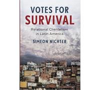 Votes for Survival: Relational Clientelism in Latin America (Cambridge Studies in Comparative Politics)