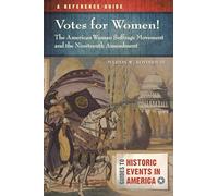 Votes for Women! The American Woman Suffrage Movement and the Nineteenth Amendment: A Reference Guide (Guides to Historic Events in America)