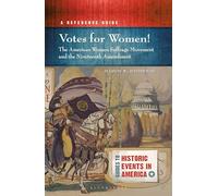 Votes for Women! The American Woman Suffrage Movement and the Nineteenth Amendment: A Reference Guide (Guides to Historic Events in America)