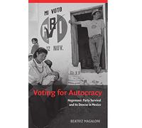 Voting for Autocracy: Hegemonic Party Survival and its Demise in Mexico (Cambridge Studies in Comparative Politics)