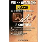 Votre Avantage Décisif: L'IA au Service des Coiffeurs !: Guide Facile 2026-2028: Coiffez avec Passion, Libérez-vous du Stress & Augmentez vos Revenus. ... une Vie Épanouie en Dehors du Travail !)