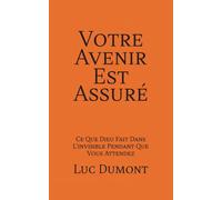 Votre avenir est assuré: Ce que Dieu fait dans l'invisible pendant que vous attendez