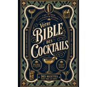 Votre Bible des Cocktails: Le guide de référence complet : 365 recettes expliquées pas à pas, techniques de barman, ingrédients et art de l'équilibre - pour débutants et amateurs éclairés