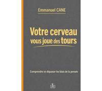 Votre cerveau vous joue des tours: Comprendre et dépasser les biais de la pensée