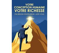 Votre conception humaine, votre richesse: Pas besoin d'entraîneur, juste vous (Collection Développement personnel)