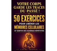 Votre corps garde les traces du passé: 50 exercices pour libérer les mémoires cellulaires et sortir des schémas répétitifs