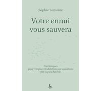 Votre ennui vous sauvera: 7 techniques pour remplacer l'addiction aux sensations par la paix durable (Equilibre intérieur)