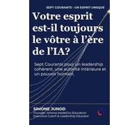 Votre esprit vous appartient-il toujours à l'ère de l'IA ?: Sept courants pour un leadership cohérent, une autorité intérieure et un pouvoir humain