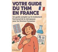 VOTRE GUIDE DU THM EN FRANCE: Un Guide Complet sur le Traitement Hormonal de la Ménopause pour les Femmes Françaises