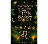 Votre horoscope personnel complet du Lion 2027: Prévisions astrologiques mensuelles pour chaque signe du zodiaque - Amour, Romance, Argent, Finances, ... et Spiritualité (Renaissance Cosmique 2027)