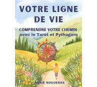 Votre ligne de vie: Comprenez votre chemin de vie avec le tarot & Pythagore (Bibliothèque de transformation humaine)