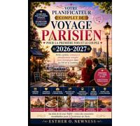 VOTRE PLANIFICATEUR COMPLET DE VOYAGE PARISIEN POUR LA PREMIÈRE FOIS ET LE COUPLE 2026-2027: Perles cachées, romance et planificateur complet post-olympiques dans la Cité de la Lumière.
