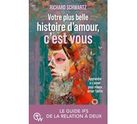 Votre plus belle histoire d'amour, c'est vous - Le guide IFS de la relation à deux: Apprendre à s'aimer pour mieux aimer l'autre - Le guide IFS de la relation à deux