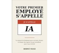 Votre premier employé s'appelle IA: Le manuel du dirigeant pour recruter, former et diriger des agents IA qui travaillent pour vous 24 h/24