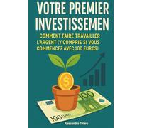 Votre premier investissement: Comment faire travailler l'argent(y compris si vous commencez avec 100 euros) (Finances personnelles pour débutants)
