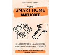 Votre Smart Home Améliorée: Plus de 100 idées pour l'automatisation avec Home Assistant - De la commande de la lumière et du climat à l'optimisation ... (Votre Smart Home avec Home Assistant)
