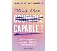 Vous êtes capable ! - Le livre-expérience pour vous libérer de votre culpabilité