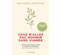 Vous n’allez pas mourir sans viande: Ce que personne ne vous dit sur la viande, l’énergie et la nutrition et comment la science et la conscience ... 2 (Collection Éveil de la Conscience)