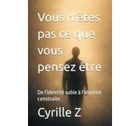 Vous n'êtes pas ce que vous pensez être: De l'identité subie à l'identité construite (Méthode CKZ)
