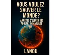Vous voulez sauver le monde ?: Arrêter d'élever des adultes immatures.