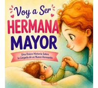 Voy a Ser Hermana Mayor: Una Dulce Historia Sobre la Llegada de un Nuevo Hermanito