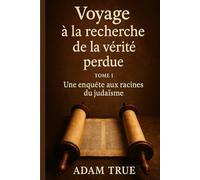 Voyage à la recherche de la vérité perdue: Tome 1-Une enquête aux racines du judaïsme