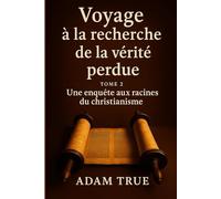 Voyage à la recherche de la vérité perdue: Tome 2-Une enquête aux racines du christianisme