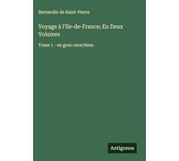Voyage à l'Ile-de-France; En Deux Volumes: Tome 1 - en gros caractères