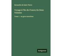 Voyage à l'Ile-de-France; En Deux Volumes: Tome 1 - en gros caractères